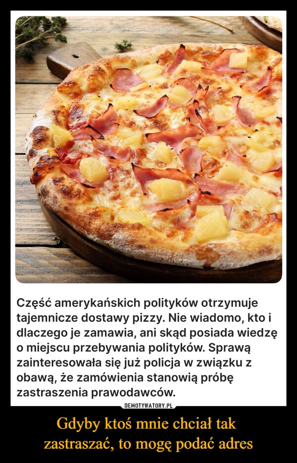 
    Gdyby ktoś mnie chciał tak 
zastraszać, to mogę podać adres