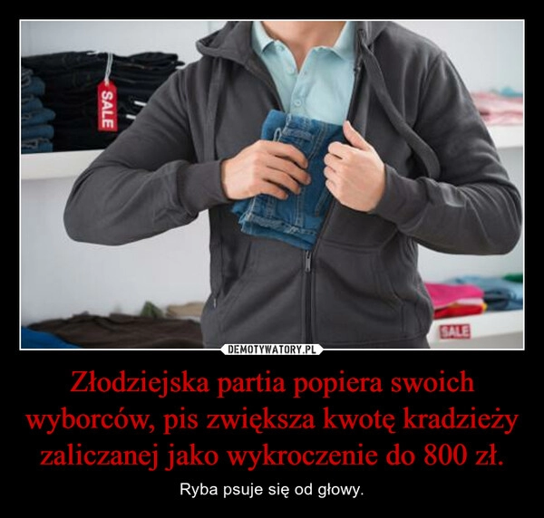 
    
Złodziejska partia popiera swoich wyborców, pis zwiększa kwotę kradzieży zaliczanej jako wykroczenie do 800 zł. 