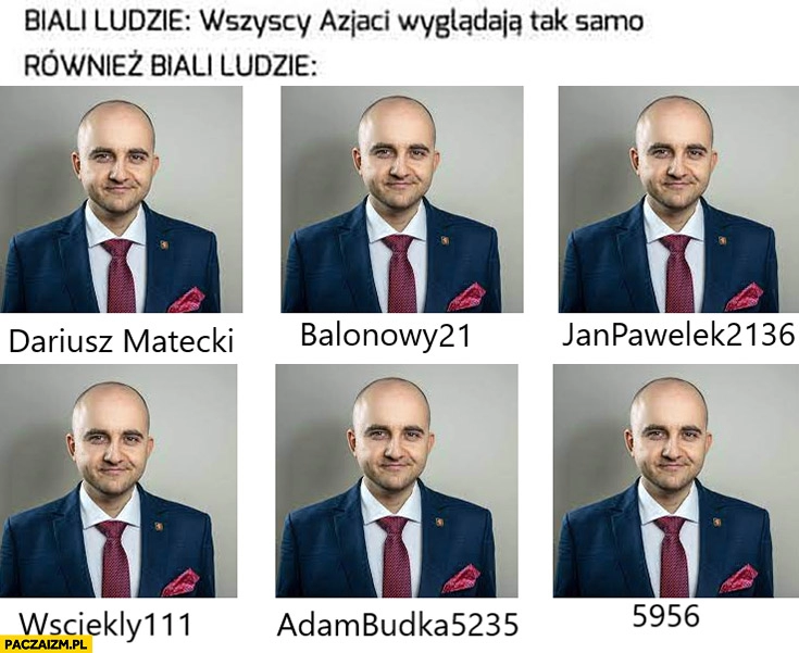 
    Dariusz Matecki biali ludzie: wszyscy Azjaci wyglądają tak samo, również biali ludzie: troll multikonta