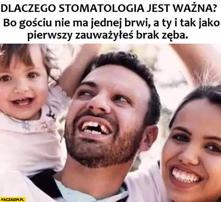 
    Dlaczego stomatologia jest ważna: gościu nie ma jednej brwi a Ty i tak jako pierwszy zauważyłeś brak zęba