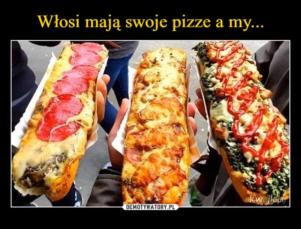 
    Włosi mają swoje pizze a my...