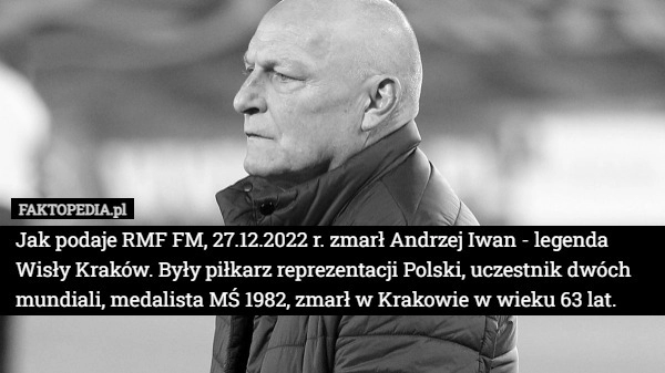 
    
			Jak podaje RMF FM, 27.12.2022 r. zmarł Andrzej Iwan - legenda Wisły Kraków.					