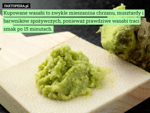 
    Kupowane wasabi to zwykle mieszanina chrzanu, musztardy i barwników spożywczych,