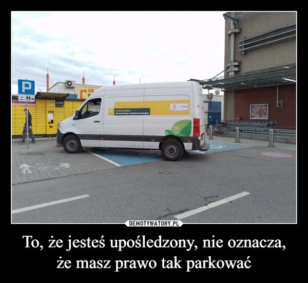 
    To, że jesteś upośledzony, nie oznacza, że masz prawo tak parkować