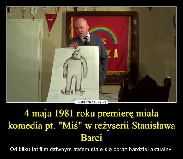 
    4 maja 1981 roku premierę miała komedia pt. "Miś" w reżyserii Stanisława Barei