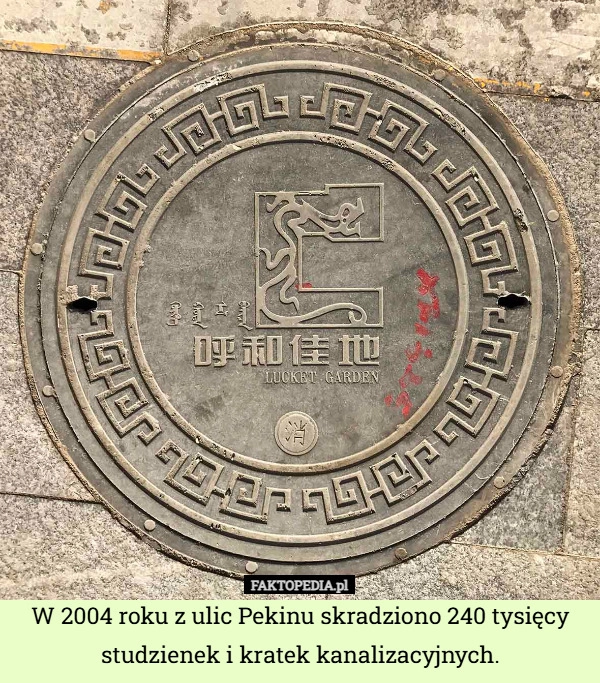 
    W 2004 roku z ulic Pekinu skradziono 240 tysięcy studzienek i kratek kanalizacyjnych.