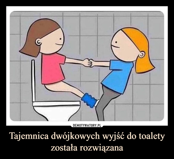 
    Tajemnica dwójkowych wyjść do toalety została rozwiązana