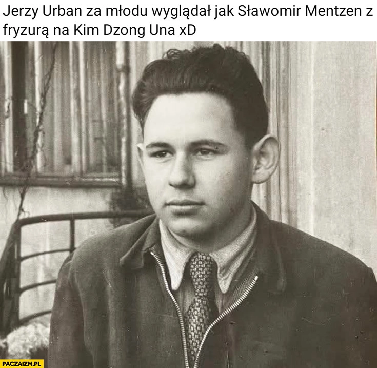
    Jerzy Urban za młodu wyglądał jak Sławomir Menten z fryzurą na Kim Dżong Una