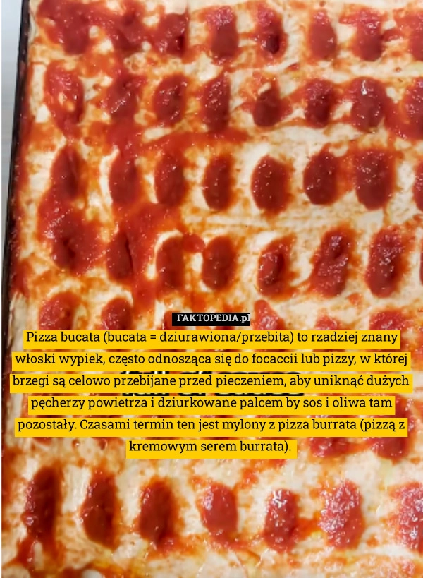 
    Pizza bucata (bucata = dziurawiona/przebita) to rzadziej znany włoski wypiek,