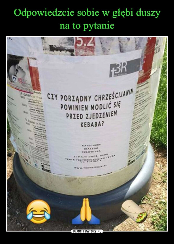 
    Odpowiedzcie sobie w głębi duszy na to pytanie