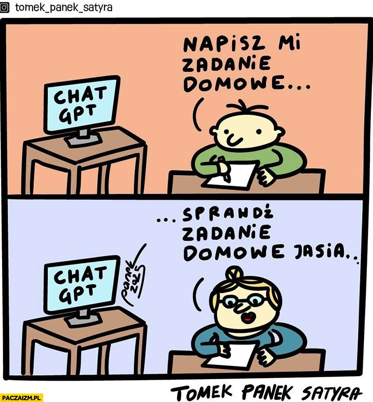 
    Uczeń chat GPT napisz mi zadanie domowe, nauczyciel sprawdź zadanie domowe Jasia tomek panek