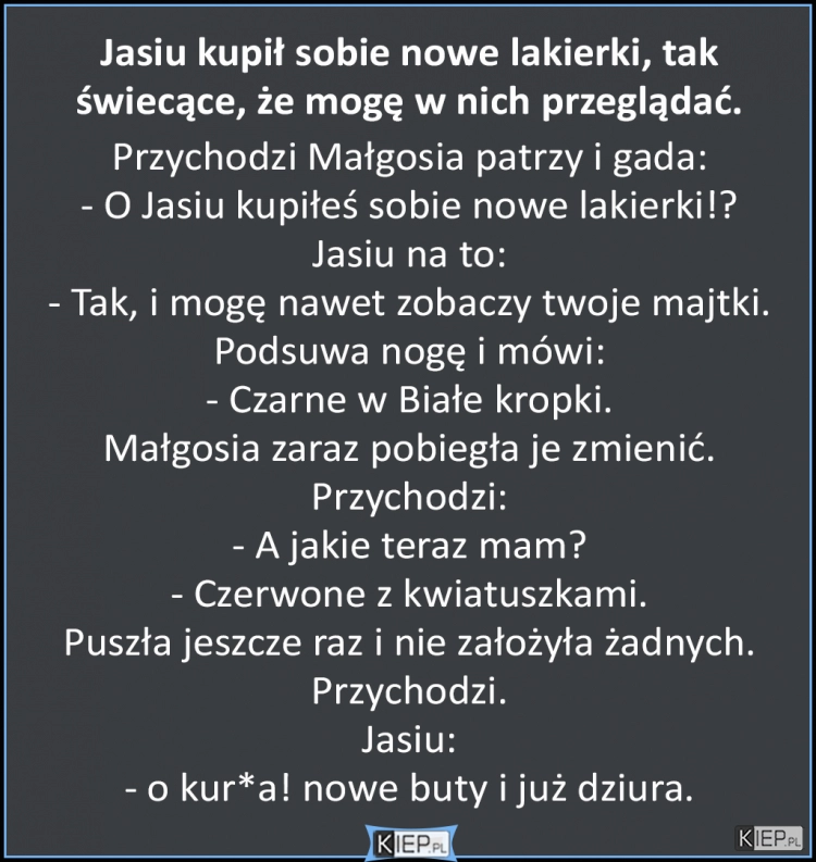 
    Jasiu kupił sobie nowe lakierki, tak świecące, że mogę w nich przeglądać...