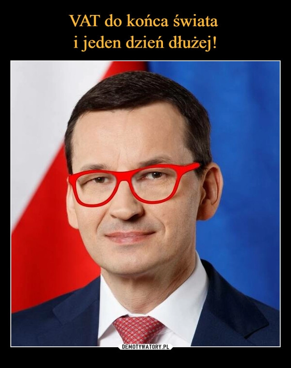 
    VAT do końca świata
i jeden dzień dłużej! 