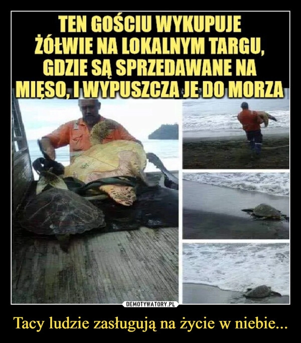 
    Tacy ludzie zasługują na życie w niebie...