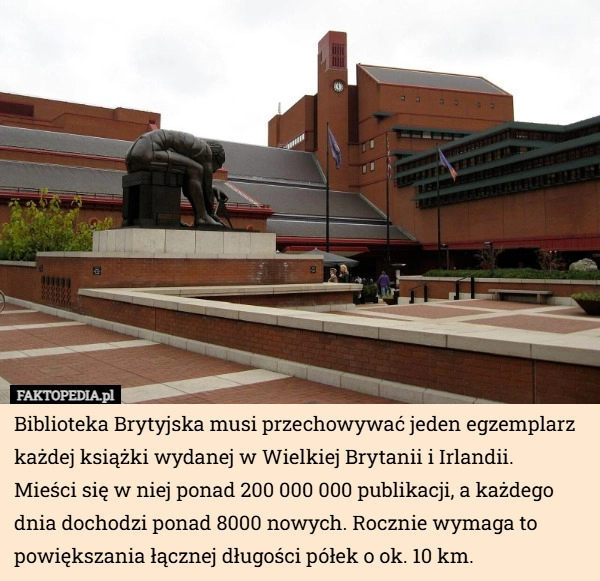 
    Biblioteka Brytyjska musi przechowywać jeden egzemplarz każdej książki wydanej...