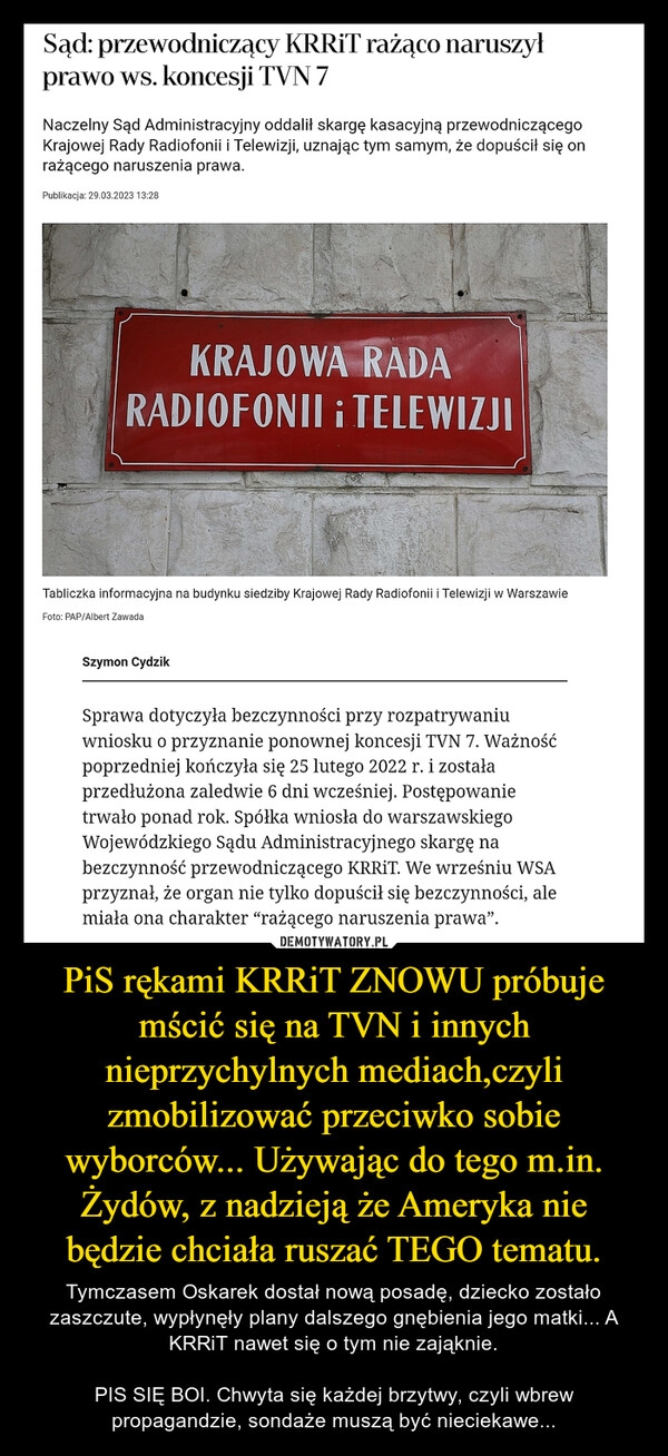 
    PiS rękami KRRiT ZNOWU próbuje mścić się na TVN i innych nieprzychylnych mediach,czyli zmobilizować przeciwko sobie wyborców... Używając do tego m.in. Żydów, z nadzieją że Ameryka nie będzie chciała ruszać TEGO tematu.