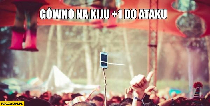 
    Gówno na kiju +1 plus jeden do ataku