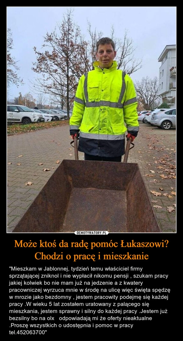 
    
Może ktoś da radę pomóc Łukaszowi? Chodzi o pracę i mieszkanie 