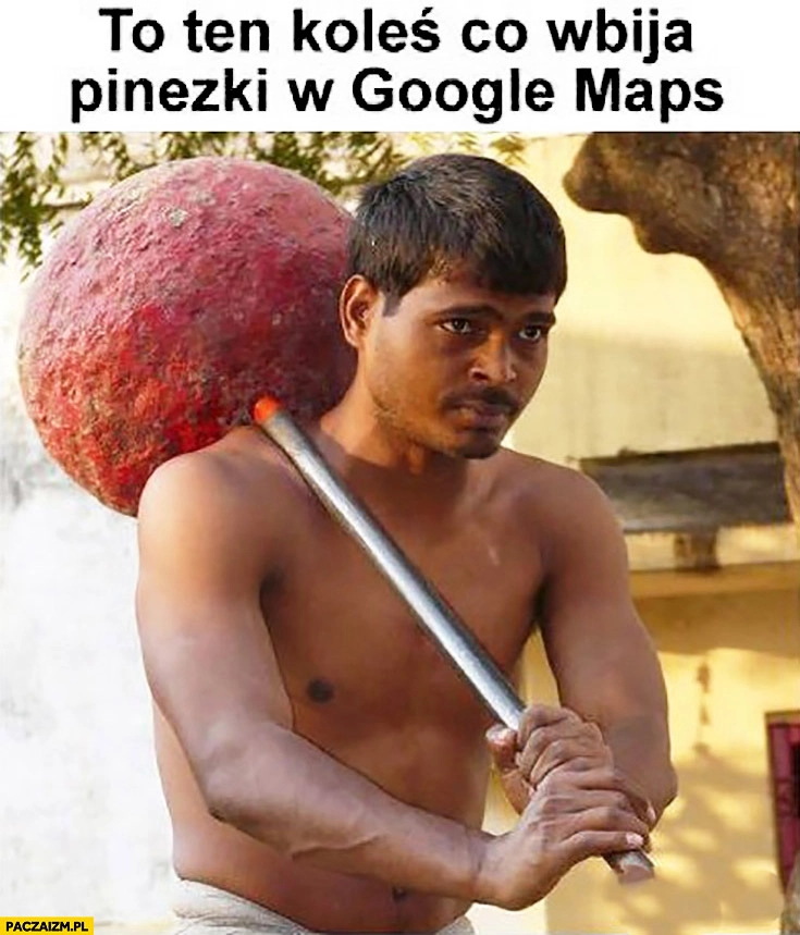 
    To ten koleś co wbija pinezki w Google Maps
