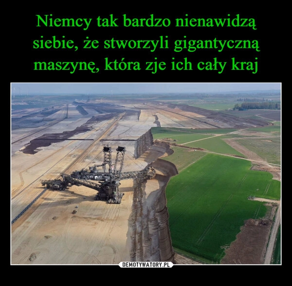 
    Niemcy tak bardzo nienawidzą siebie, że stworzyli gigantyczną maszynę, która zje ich cały kraj 