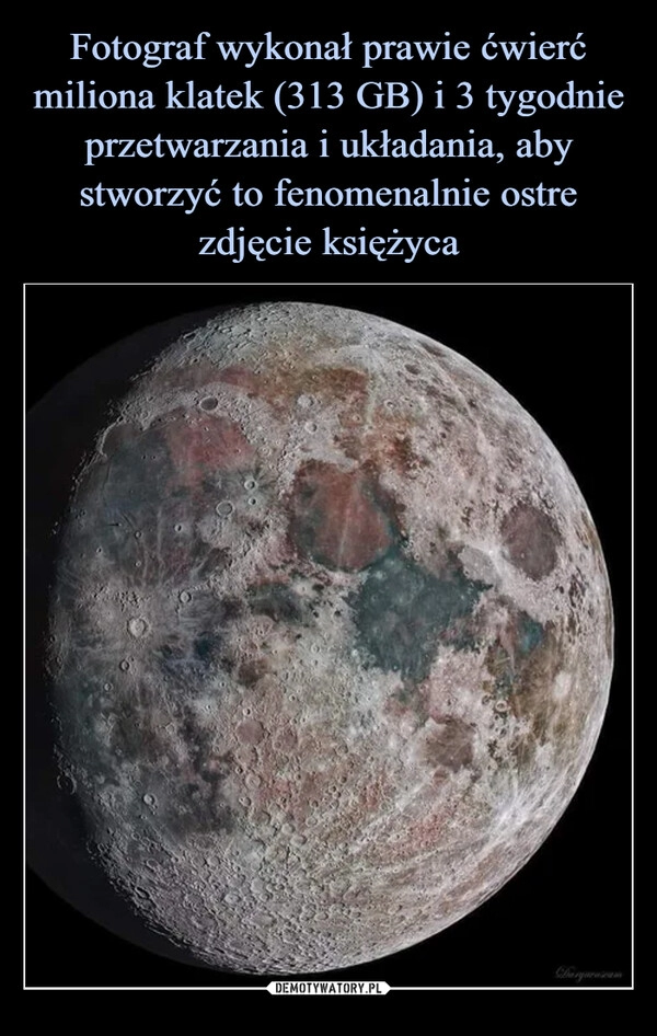 
    Fotograf wykonał prawie ćwierć miliona klatek (313 GB) i 3 tygodnie przetwarzania i układania, aby stworzyć to fenomenalnie ostre zdjęcie księżyca