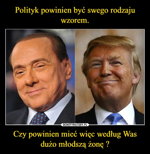 
    Polityk powinien być swego rodzaju wzorem. Czy powinien mieć więc według Was dużo młodszą żonę ?