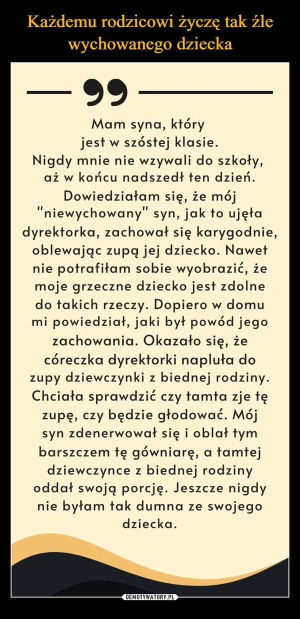 
    Każdemu rodzicowi życzę tak źle wychowanego dziecka