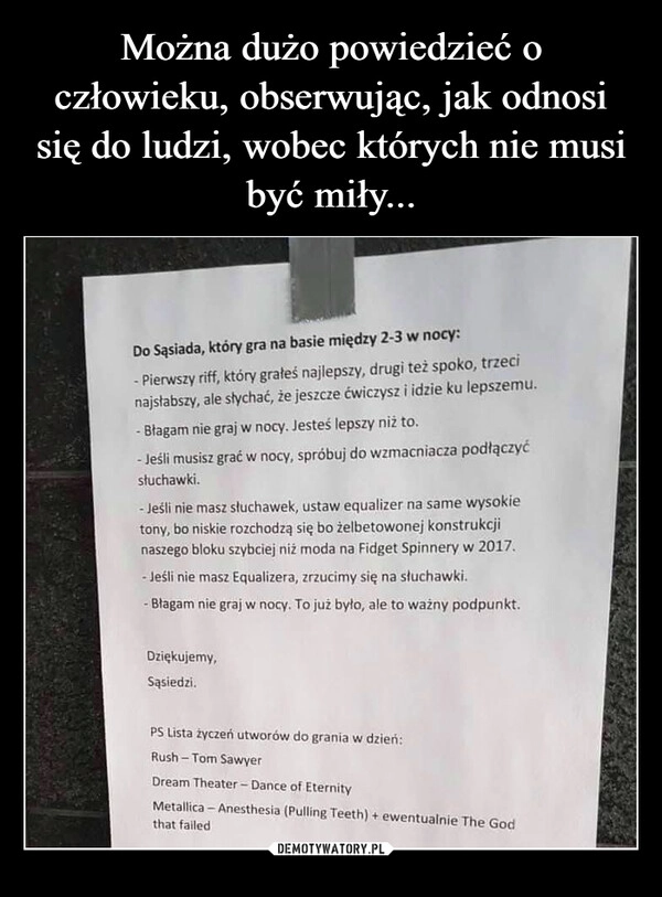 
    Można dużo powiedzieć o człowieku, obserwując, jak odnosi się do ludzi, wobec których nie musi być miły...