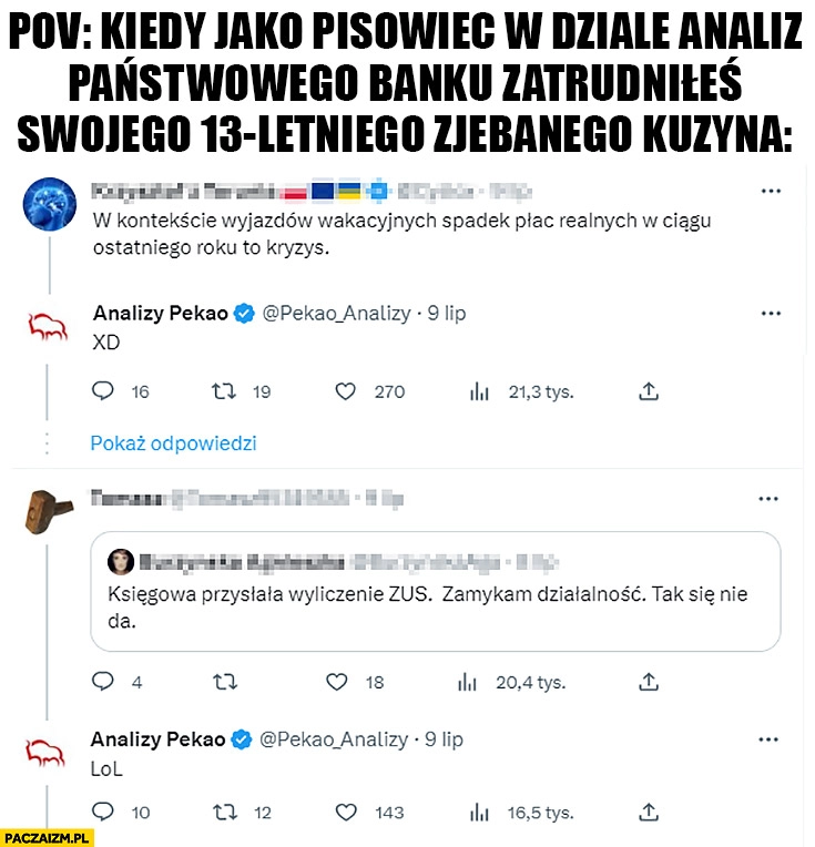 
    Analizy Pekao na twitterze kiedy jako pisowiec w dziale analiz państwowego banku zatrudniłeś swojego 13-letniego zjebanego kuzyna