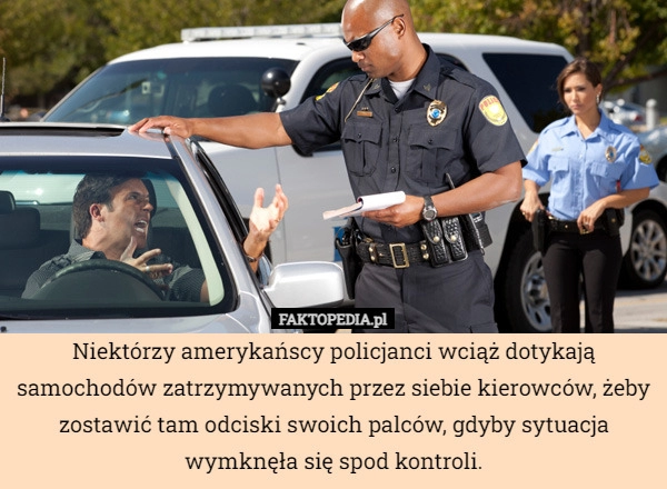 
    Niektórzy amerykańscy policjanci wciąż dotykają samochodów zatrzymywanych