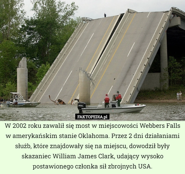 
    W 2002 roku zawalił się most w miejscowości Webbers Falls w amerykańskim