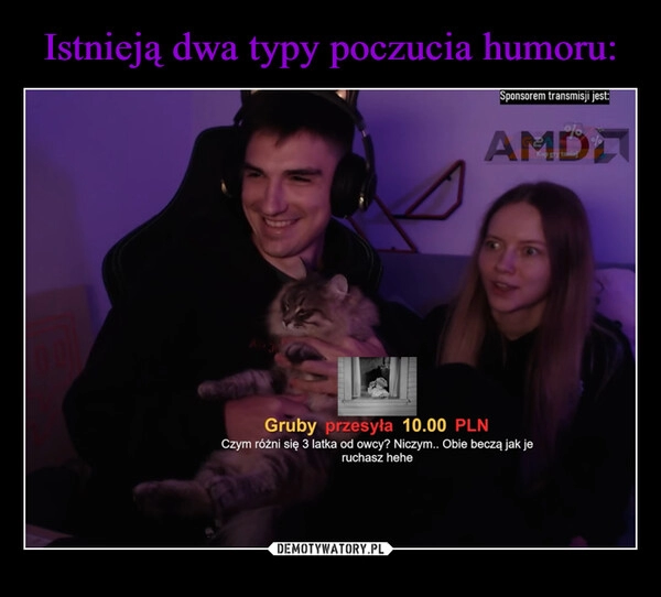 
    
Istnieją dwa typy poczucia humoru: 