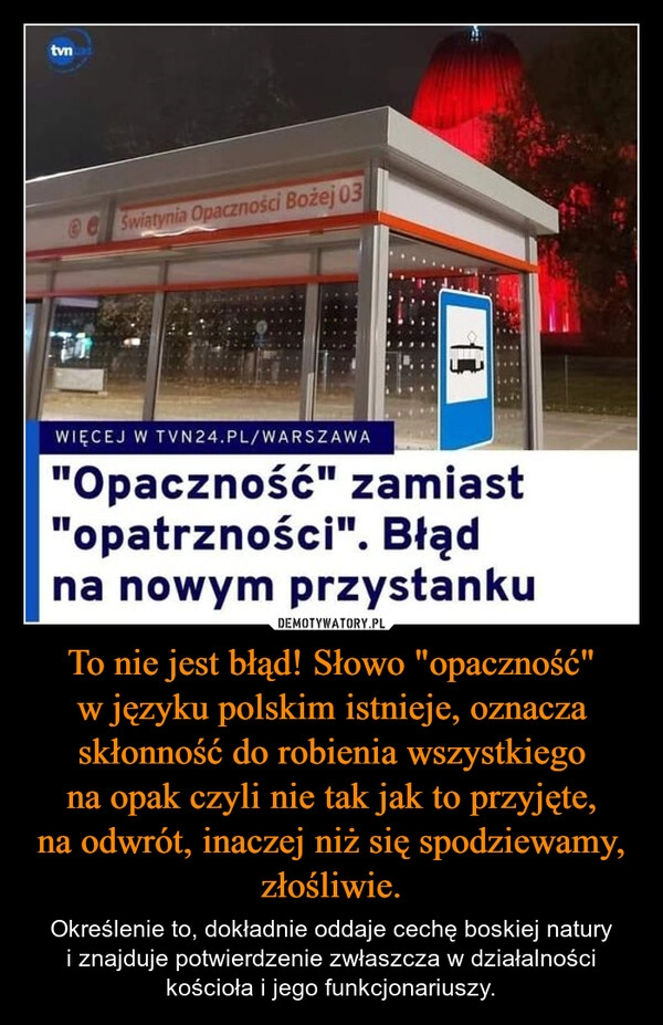 
    To nie jest błąd! Słowo "opaczność" w języku polskim istnieje, oznacza skłonność do robienia wszystkiego na opak czyli nie tak jak to przyjęte, na odwrót, inaczej niż się spodziewamy, złośliwie.