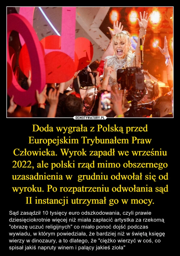 
    Doda wygrała z Polską przed Europejskim Trybunałem Praw Człowieka. Wyrok zapadł we wrześniu 2022, ale polski rząd mimo obszernego uzasadnienia w  grudniu odwołał się od wyroku. Po rozpatrzeniu odwołania sąd II instancji utrzymał go w mocy.