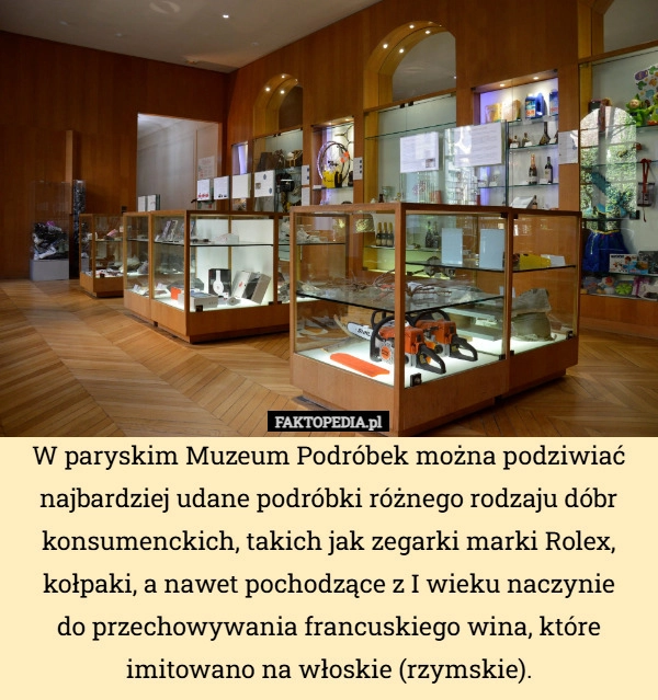
    W paryskim Muzeum Podróbek można podziwiać najbardziej udane podróbki różnego