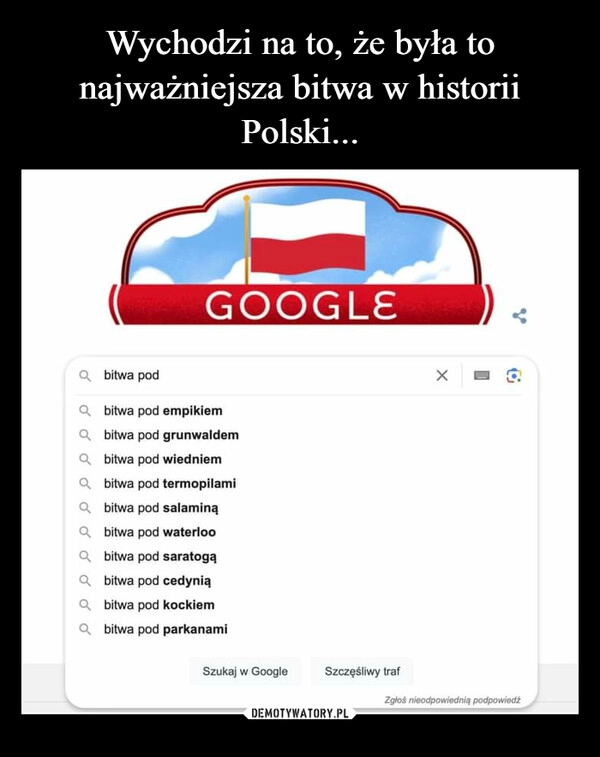 
    Wychodzi na to, że była to najważniejsza bitwa w historii Polski...