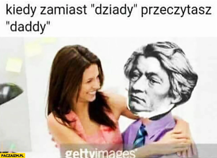 
    Kiedy zamiast dziady przeczytasz daddy Mickiewicz