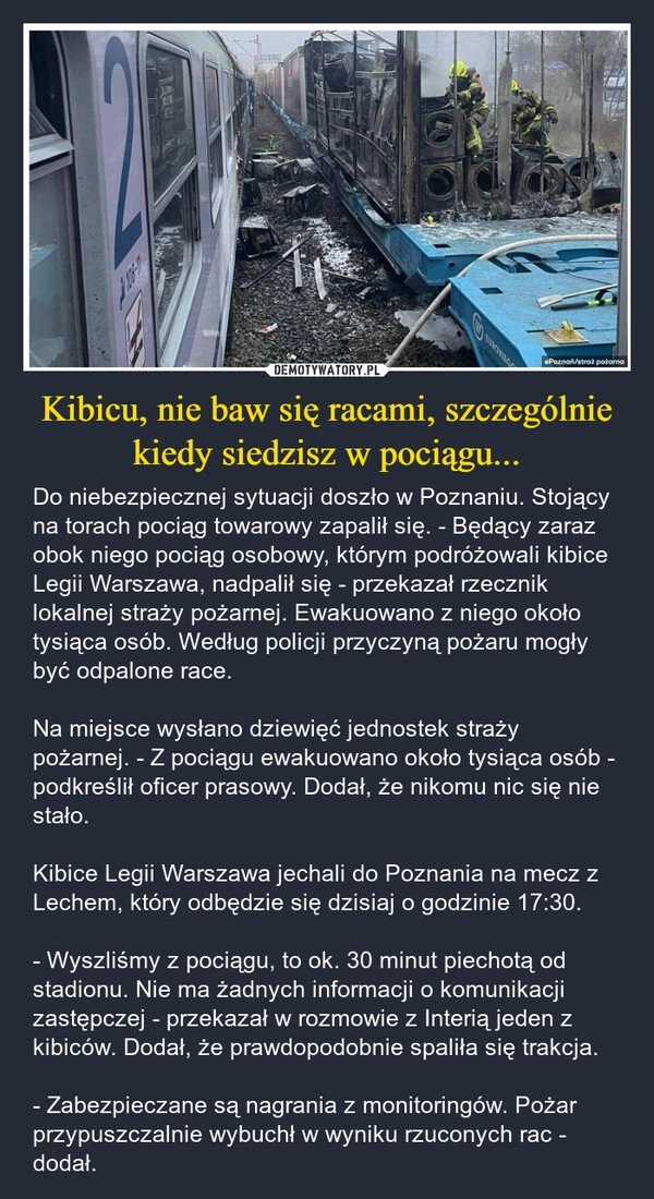 
    Kibicu, nie baw się racami, szczególnie kiedy siedzisz w pociągu...