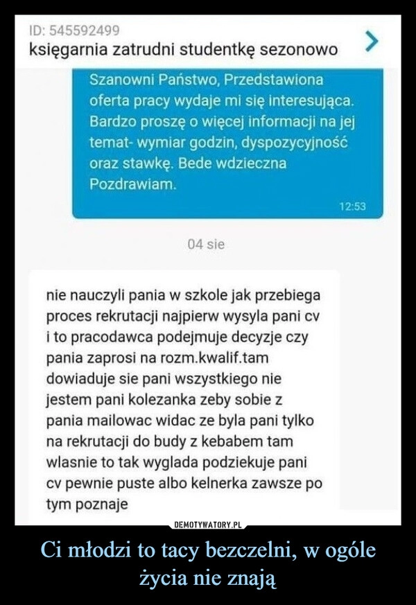 
    Ci młodzi to tacy bezczelni, w ogóle życia nie znają