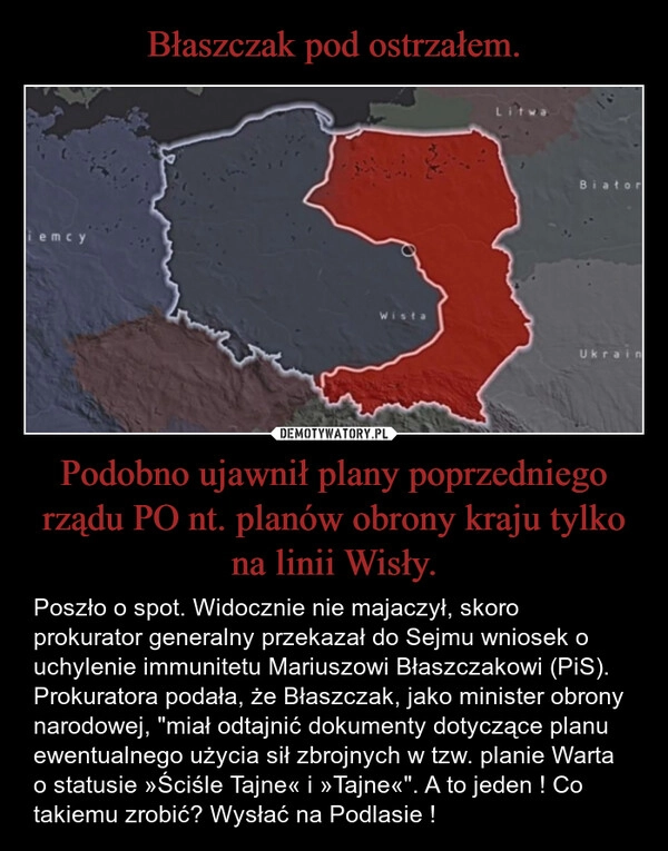 
    Błaszczak pod ostrzałem. Podobno ujawnił plany poprzedniego rządu PO nt. planów obrony kraju tylko na linii Wisły.