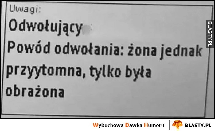 
    Powód odwołania zgłoszenia: żona jednak przytomna, tylko była obrażona