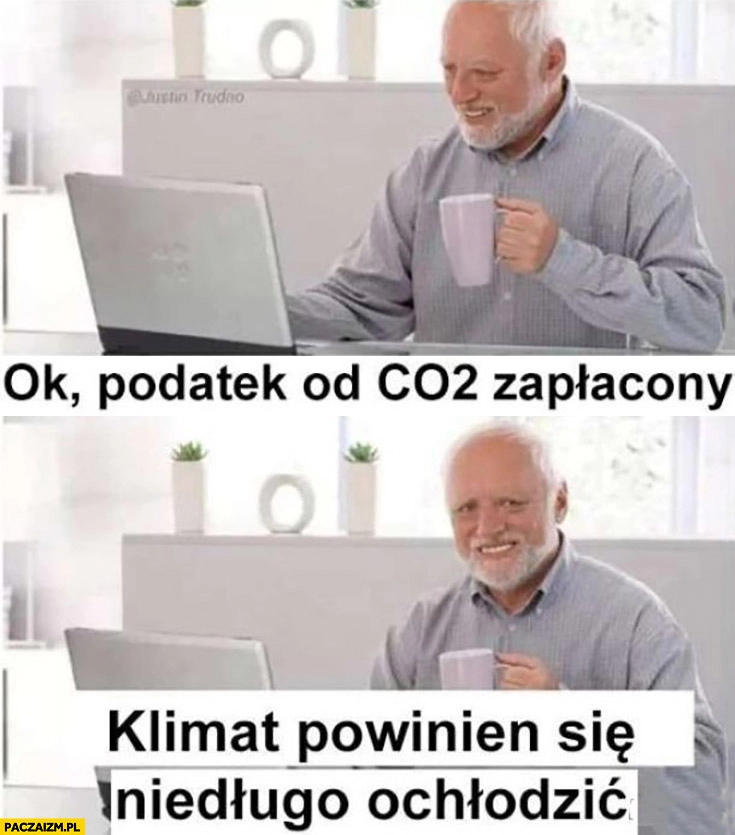 
    Ok podatek od CO2 zapłacony, klimat powinien się niedlugo ochłodzić dziwny pan ze stocka