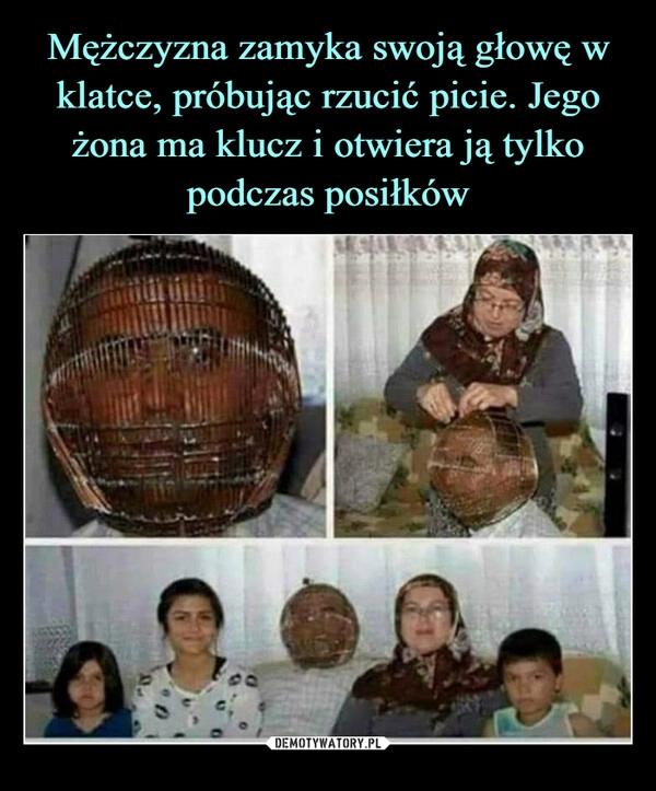 
    Mężczyzna zamyka swoją głowę w klatce, próbując rzucić picie. Jego żona ma klucz i otwiera ją tylko podczas posiłków