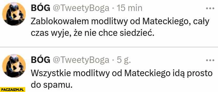 
    Bóg zablokowałem modlitwy Mateckiego, wszystkie idą prosto do spamu