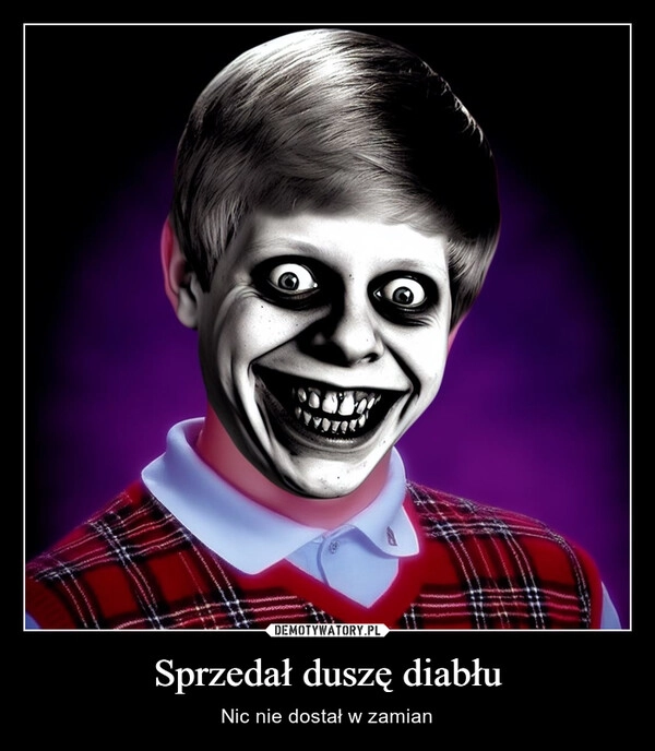 
    Sprzedał duszę diabłu