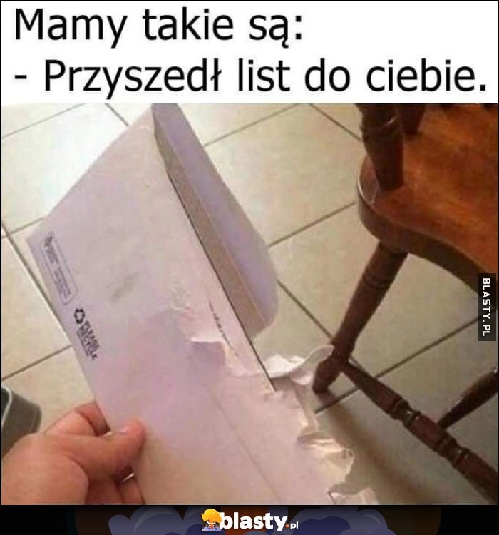 
    Mamy takie są: przyszedł list do ciebie, otwarta koperta