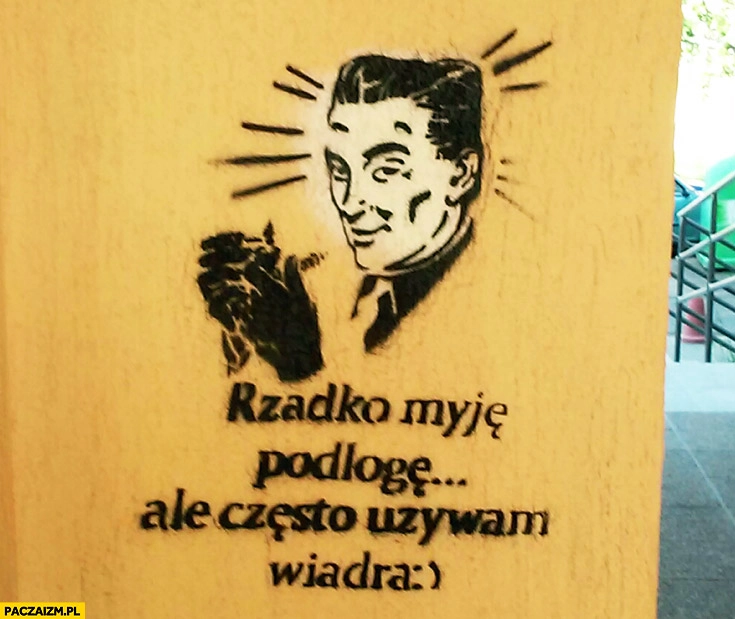 
    Rzadko myję podłogę ale często używam wiadra