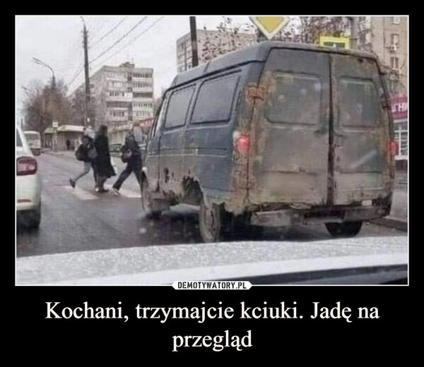 
    Kochani, trzymajcie kciuki. Jadę na przegląd