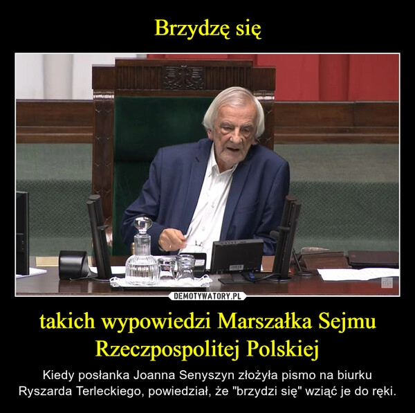 
    Brzydzę się takich wypowiedzi Marszałka Sejmu Rzeczpospolitej Polskiej