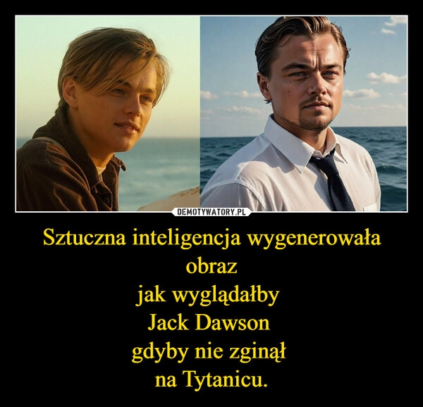 
    Sztuczna inteligencja wygenerowała obraz
jak wyglądałby 
Jack Dawson 
gdyby nie zginął 
na Tytanicu.
